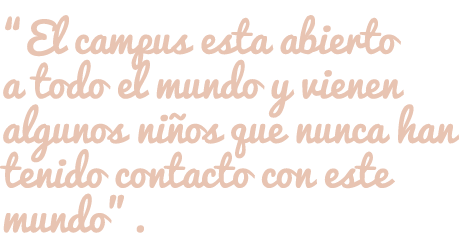 “El campus esta abierto a todo el mundo y vienen algunos niños que nunca han tenido contacto con este mundo”.