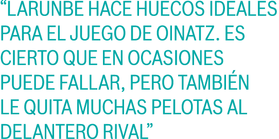 “Larunbe hace huecos ideales para el juego de Oinatz. Es cierto que en ocasiones puede fallar, pero también le quita ...