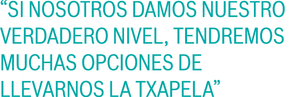 “Si nosotros damos nuestro verdadero nivel, tendremos muchas opciones de llevarnos la txapela”