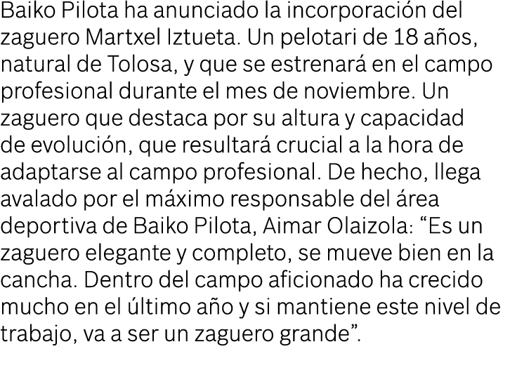 Baiko Pilota ha anunciado la incorporación del zaguero Martxel Iztueta  Un pelotari de 18 años, natural de Tolosa, y    