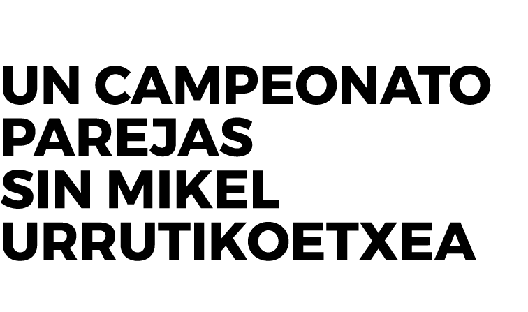 Un Campeonato Parejas sin Mikel Urrutikoetxea