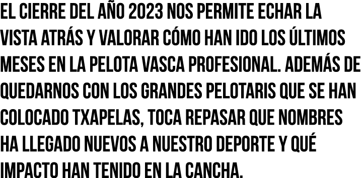 El cierre del año 2023 nos permite echar la vista atrás y valorar cómo han ido los últimos meses en la pelota vasca p   