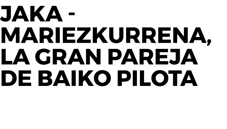 Jaka - Mariezkurrena, la gran pareja de Baiko Pilota