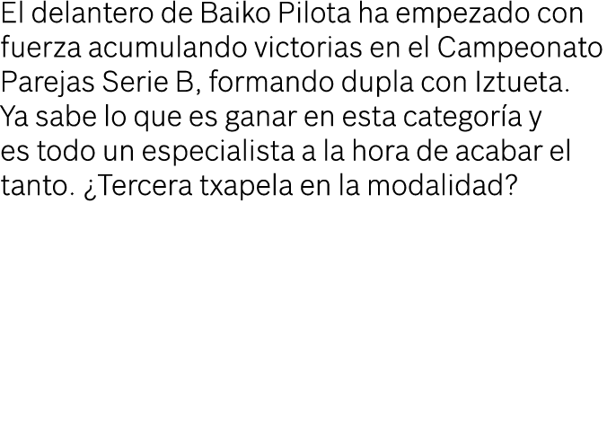 El delantero de Baiko Pilota ha empezado con fuerza acumulando victorias en el Campeonato Parejas Serie B, formando d   