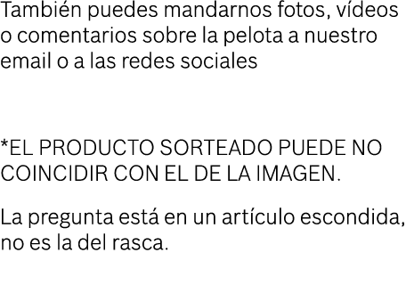 También puedes mandarnos fotos, vídeos o comentarios sobre la pelota a nuestro email o a las redes sociales *EL PRODU   