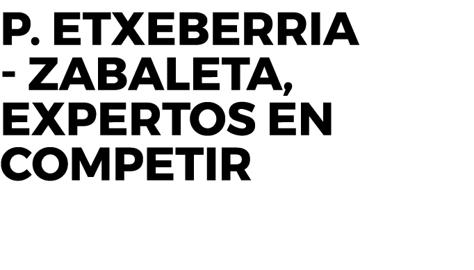 P. Etxeberria Zabaleta, expertos en competir