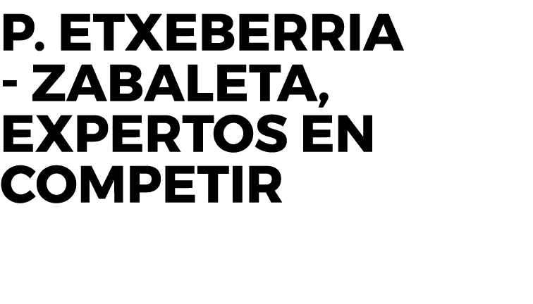 P. Etxeberria Zabaleta, expertos en competir