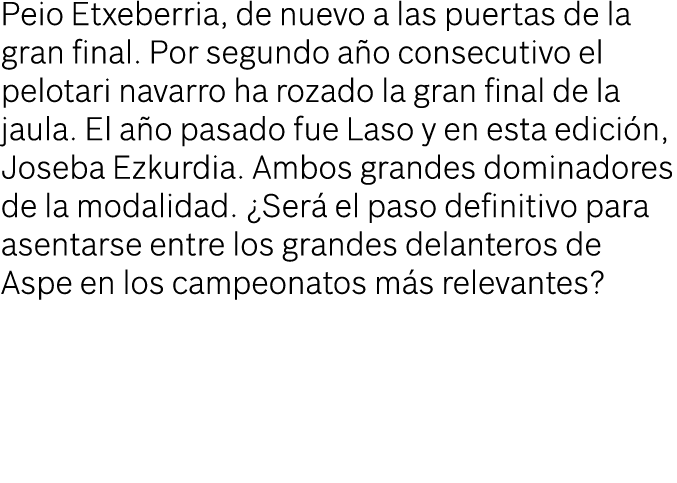 Peio Etxeberria, de nuevo a las puertas de la gran final  Por segundo año consecutivo el pelotari navarro ha rozado l   
