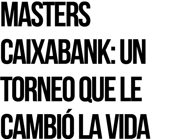 Masters Caixabank: Un torneo que le cambió la vida