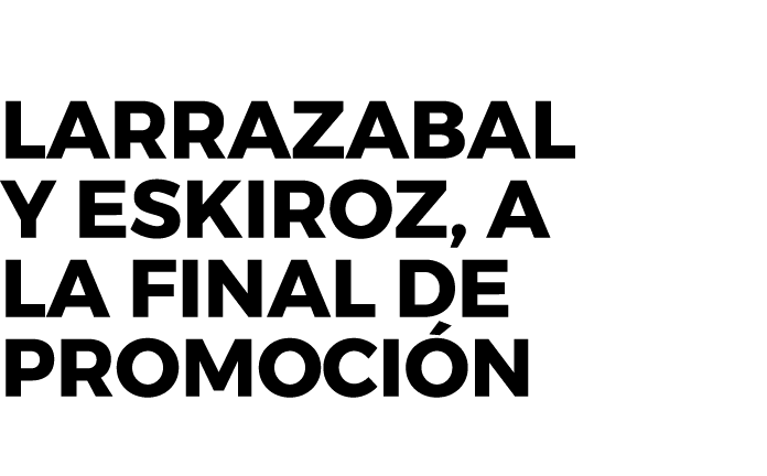 Larrazabal y Eskiroz, a la final de Promoción 