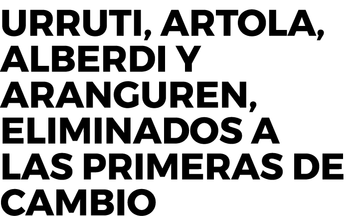 Urruti, Artola, Alberdi y Aranguren, eliminados a las primeras de cambio