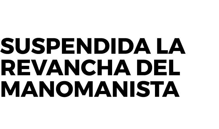 Suspendida la revancha del manomanista