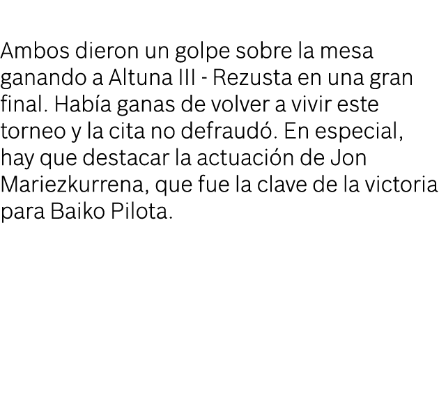  Ambos dieron un golpe sobre la mesa ganando a Altuna III - Rezusta en una gran final  Había ganas de volver a vivir    