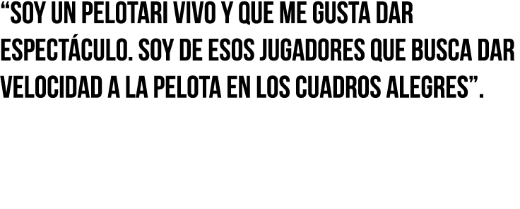  Soy un pelotari vivo y que me gusta dar espectáculo  Soy de esos jugadores que busca dar velocidad a la pelota en lo   