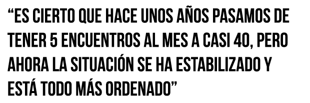  Es cierto que hace unos años pasamos de tener 5 encuentros al mes a casi 40, pero ahora la situación se ha estabiliz   