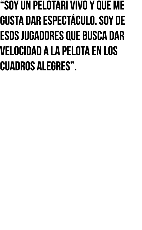  Soy un pelotari vivo y que me gusta dar espectáculo  Soy de esos jugadores que busca dar velocidad a la pelota en lo   