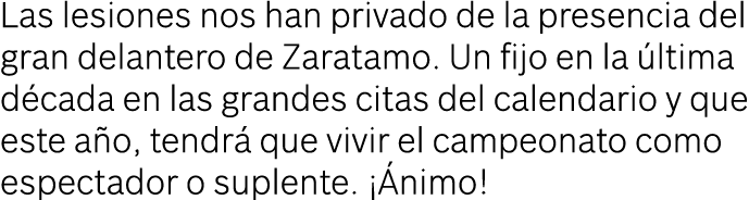 Las lesiones nos han privado de la presencia del gran delantero de Zaratamo  Un fijo en la última década en las grand   