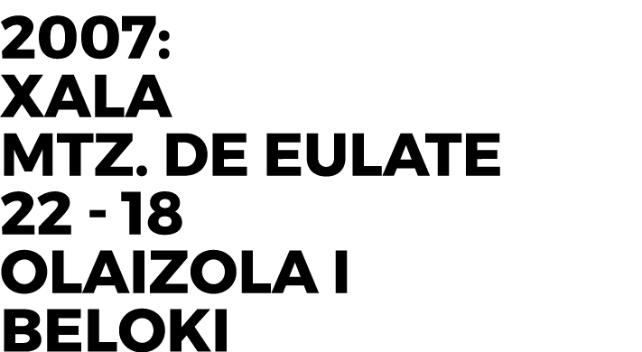 2007: Xala MTZ. de Eulate 22 18 Olaizola I Beloki