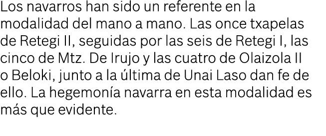 Los navarros han sido un referente en la modalidad del mano a mano. Las once txapelas de Retegi II, seguidas por las ...