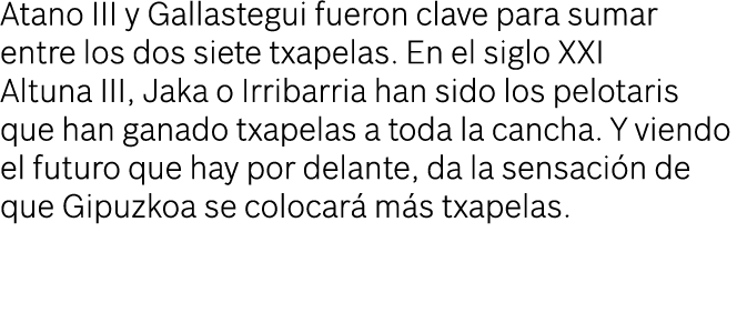 Atano III y Gallastegui fueron clave para sumar entre los dos siete txapelas. En el siglo XXI Altuna III, Jaka o Irri...