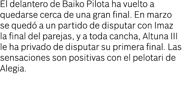 El delantero de Baiko Pilota ha vuelto a quedarse cerca de una gran final. En marzo se qued a un partido de disputar...