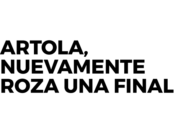 Artola, nuevamente roza una final