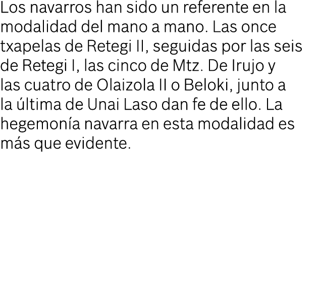 Los navarros han sido un referente en la modalidad del mano a mano. Las once txapelas de Retegi II, seguidas por las ...