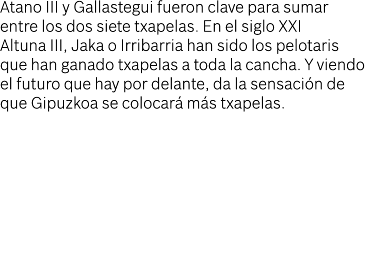 Atano III y Gallastegui fueron clave para sumar entre los dos siete txapelas. En el siglo XXI Altuna III, Jaka o Irri...