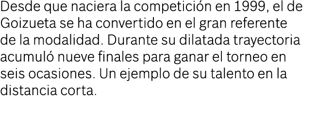 Desde que naciera la competici n en 1999, el de Goizueta se ha convertido en el gran referente de la modalidad. Duran...