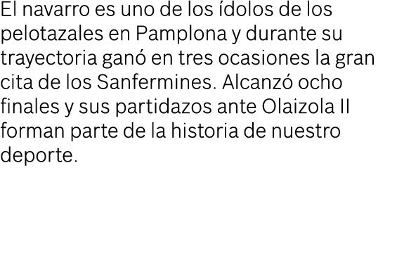 El navarro es uno de los dolos de los pelotazales en Pamplona y durante su trayectoria gan  en tres ocasiones la gra...