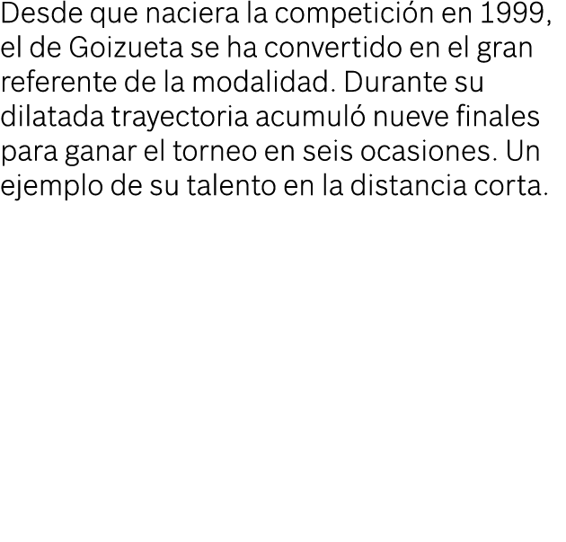 Desde que naciera la competici n en 1999, el de Goizueta se ha convertido en el gran referente de la modalidad. Duran...