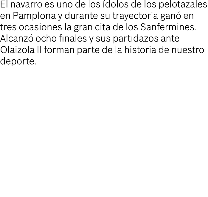 El navarro es uno de los dolos de los pelotazales en Pamplona y durante su trayectoria gan  en tres ocasiones la gra...