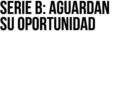 SERIE B: Aguardan su oportunidad 