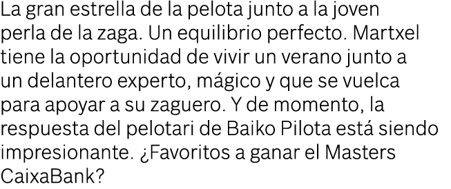 La gran estrella de la pelota junto a la joven perla de la zaga. Un equilibrio perfecto. Martxel tiene la oportunidad...