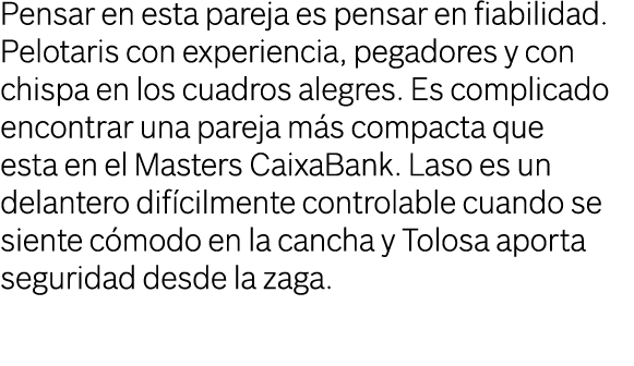 Pensar en esta pareja es pensar en fiabilidad. Pelotaris con experiencia, pegadores y con chispa en los cuadros alegr...