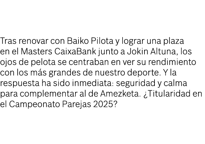 Tras renovar con Baiko Pilota y lograr una plaza en el Masters CaixaBank junto a Jokin Altuna, los ojos de pelota se ...