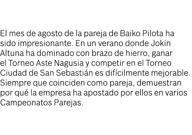 El mes de agosto de la pareja de Baiko Pilota ha sido impresionante. En un verano donde Jokin Altuna ha dominado con ...