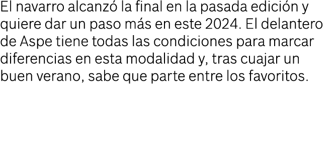 El navarro alcanz la final en la pasada edici n y quiere dar un paso m s en este 2024. El delantero de Aspe tiene to...