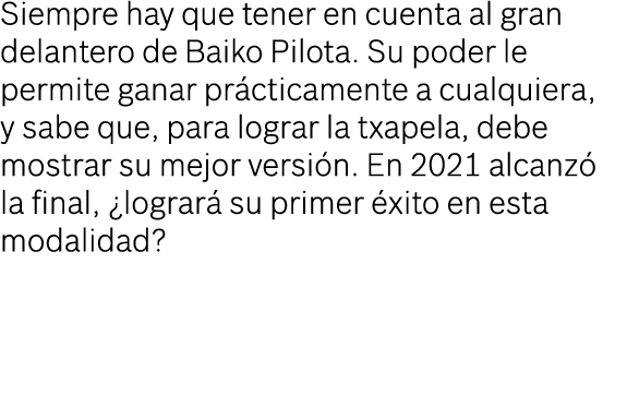 Siempre hay que tener en cuenta al gran delantero de Baiko Pilota. Su poder le permite ganar pr cticamente a cualquie...