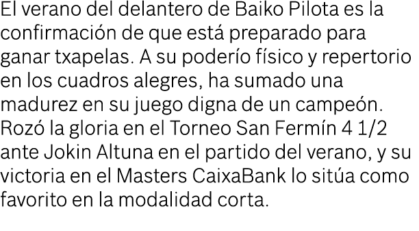 El verano del delantero de Baiko Pilota es la confirmaci n de que est preparado para ganar txapelas. A su poder o f ...