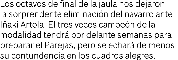 Los octavos de final de la jaula nos dejaron la sorprendente eliminaci n del navarro ante I aki Artola. El tres veces...