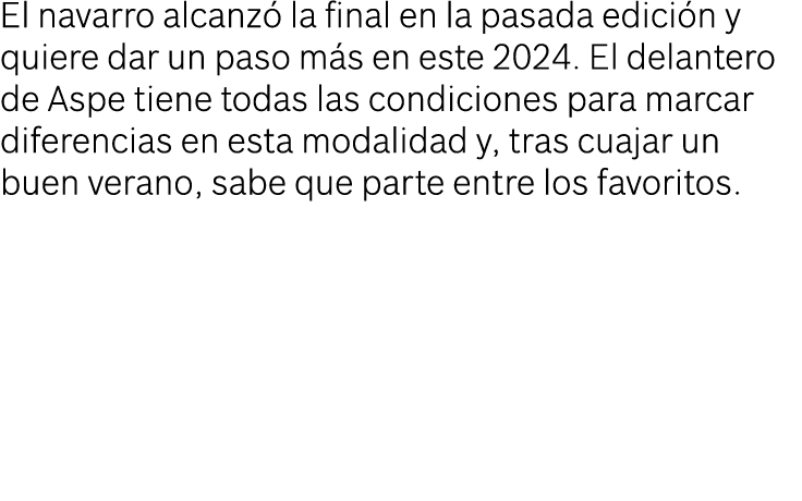 El navarro alcanz la final en la pasada edici n y quiere dar un paso m s en este 2024. El delantero de Aspe tiene to...