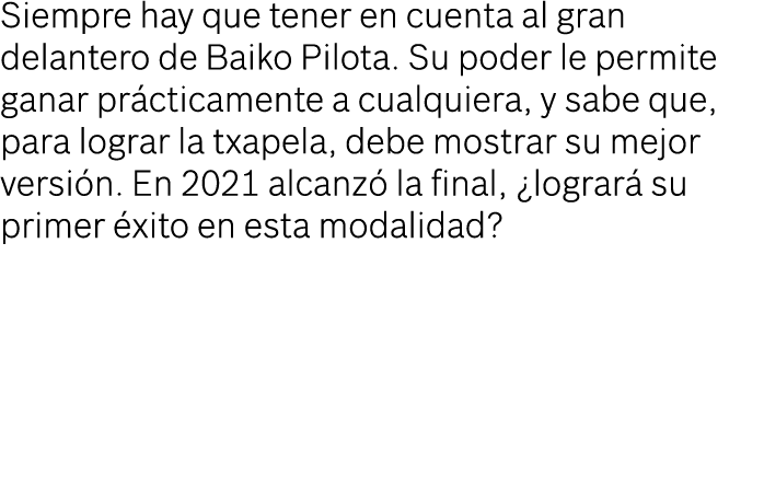 Siempre hay que tener en cuenta al gran delantero de Baiko Pilota. Su poder le permite ganar pr cticamente a cualquie...