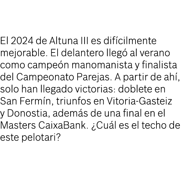 El 2024 de Altuna III es dif cilmente mejorable. El delantero lleg al verano como campe n manomanista y finalista de...