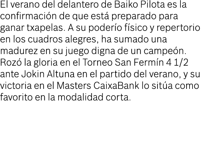 El verano del delantero de Baiko Pilota es la confirmaci n de que est preparado para ganar txapelas. A su poder o f ...