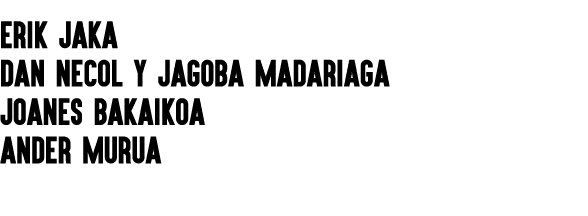 ERIK JAKA DAN NECOL y JAGOBA MADARIAGA JOANES BAKAIKOA ANDER MURUA 