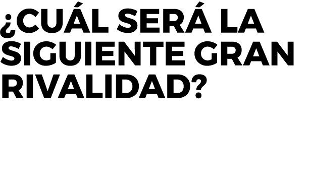 ¿Cu l ser la siguiente gran rivalidad?