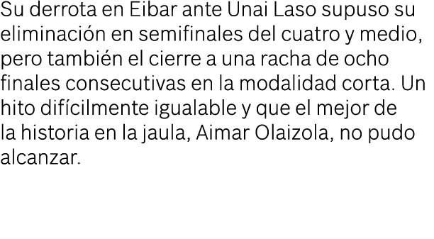 Su derrota en Eibar ante Unai Laso supuso su eliminaci n en semifinales del cuatro y medio, pero tambi n el cierre a ...