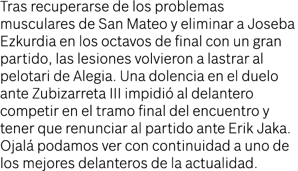 Tras recuperarse de los problemas musculares de San Mateo y eliminar a Joseba Ezkurdia en los octavos de final con un...