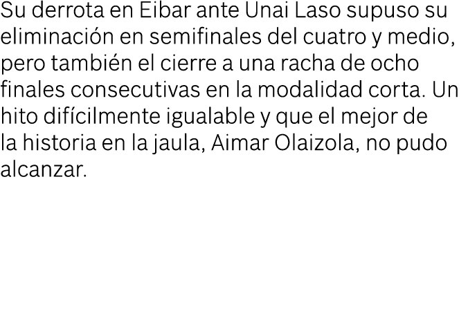 Su derrota en Eibar ante Unai Laso supuso su eliminaci n en semifinales del cuatro y medio, pero tambi n el cierre a ...